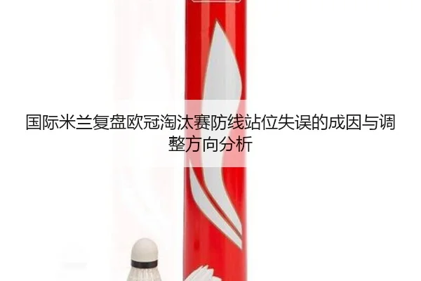 国际米兰复盘欧冠淘汰赛防线站位失误的成因与调整方向分析