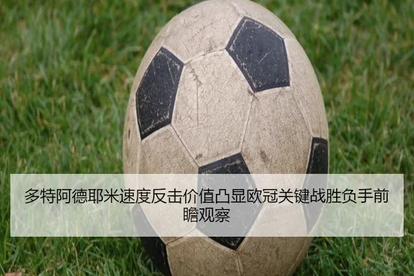 多特阿德耶米速度反击价值凸显欧冠关键战胜负手前瞻观察