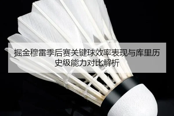 掘金穆雷季后赛关键球效率表现与库里历史级能力对比解析
